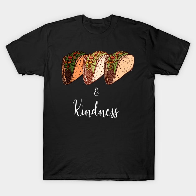 Tacos and Kindness T-Shirt by aaallsmiles